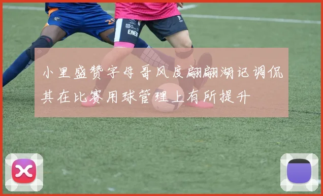 小里盛赞字母哥风度翩翩湖记调侃其在比赛用球管理上有所提升