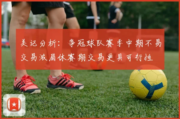 美记分析：争冠球队赛季中期不易交易浓眉休赛期交易更具可行性