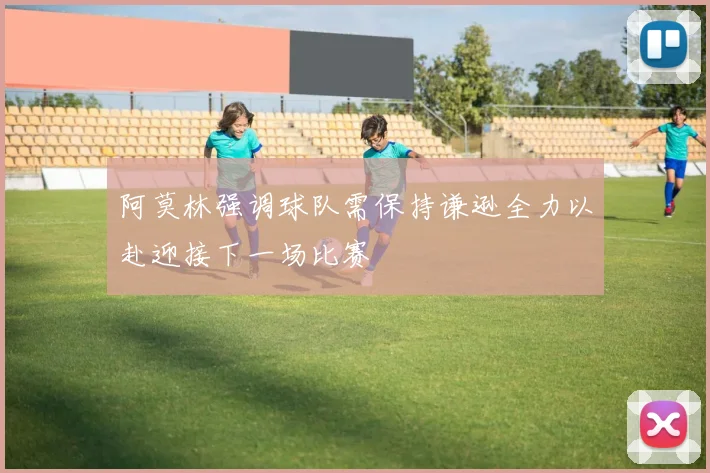 阿莫林强调球队需保持谦逊全力以赴迎接下一场比赛